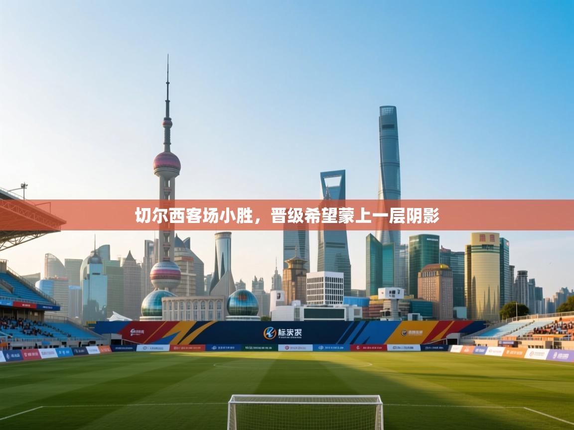 切尔西客场小胜，晋级希望蒙上一层阴影  第2张