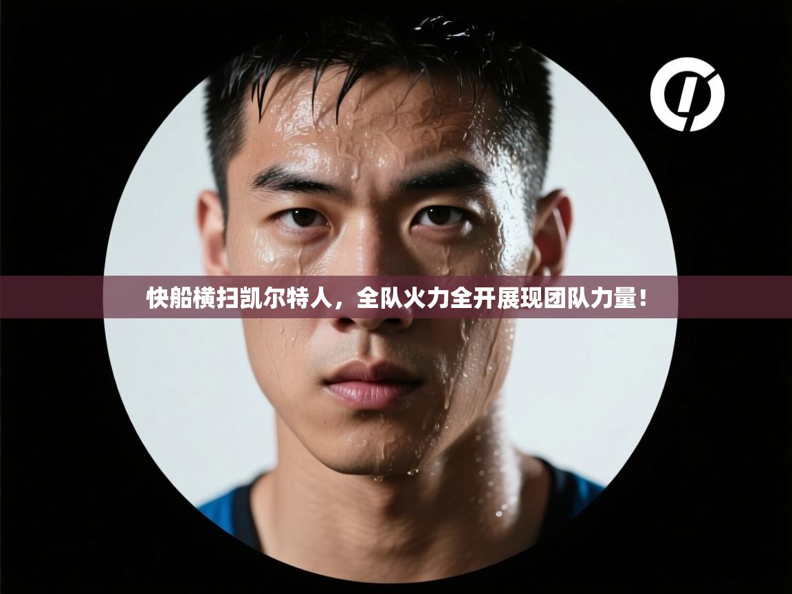 快船横扫凯尔特人，全队火力全开展现团队力量！  第1张