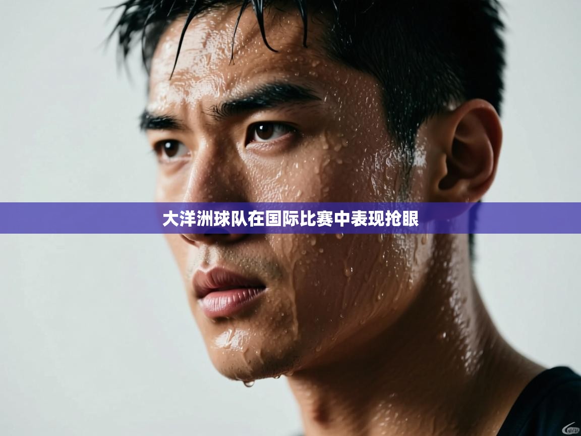 大洋洲球队在国际比赛中表现抢眼  第2张