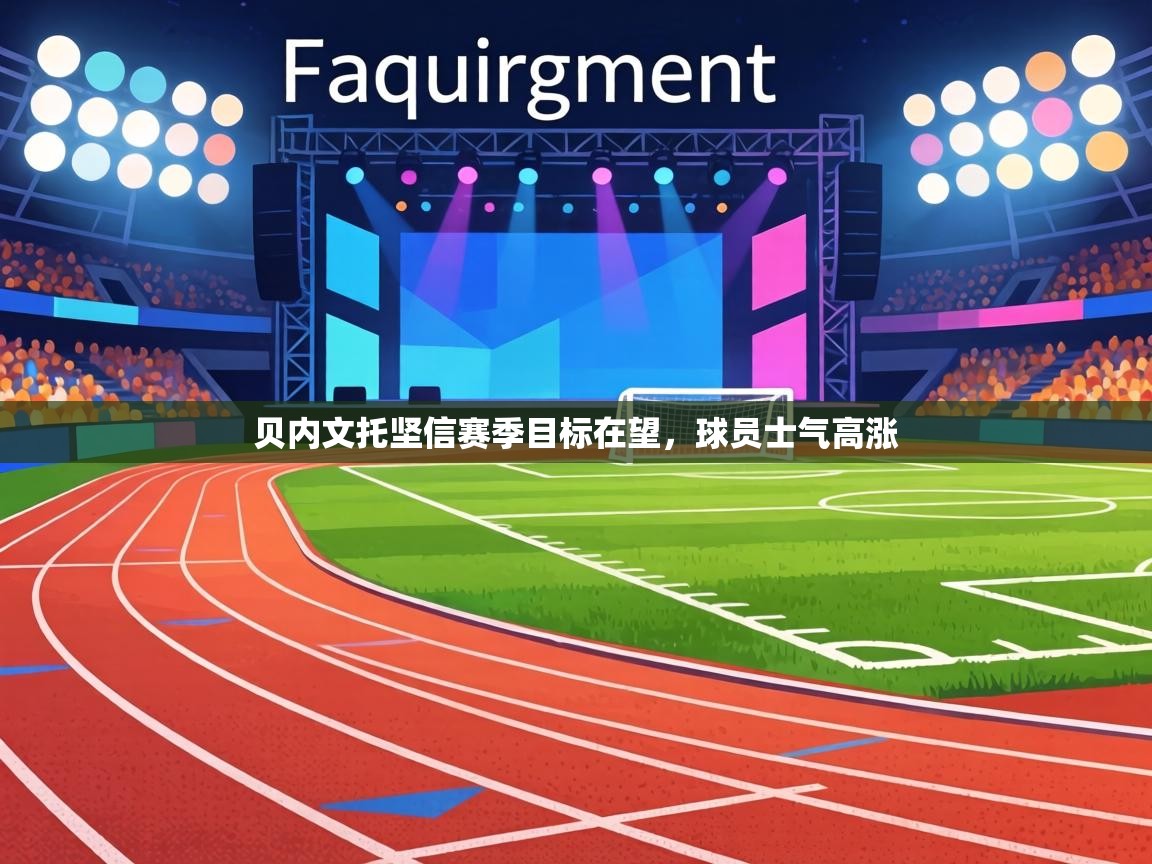 贝内文托坚信赛季目标在望，球员士气高涨  第2张